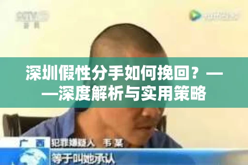 深圳假性分手如何挽回？——深度解析与实用策略