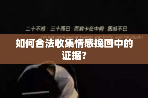 如何合法收集情感挽回中的证据？