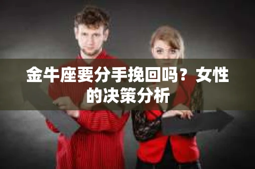 金牛座要分手挽回吗？女性的决策分析
