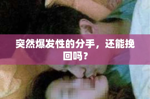突然爆发性的分手，还能挽回吗？