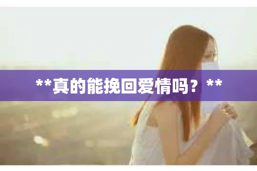 **真的能挽回爱情吗？**