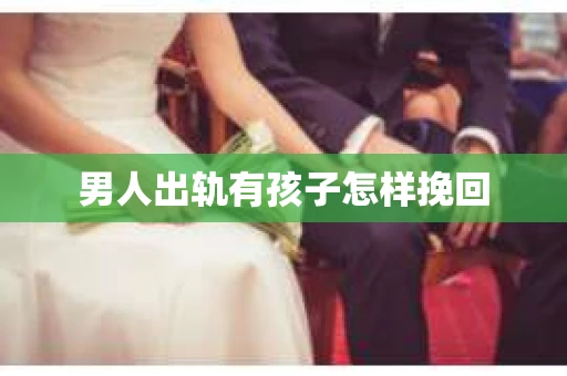 男人出轨有孩子怎样挽回
