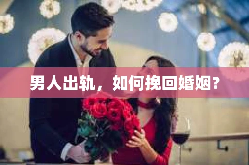 男人出轨，如何挽回婚姻？