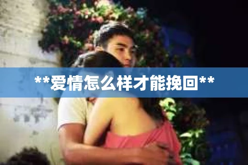 **爱情怎么样才能挽回**