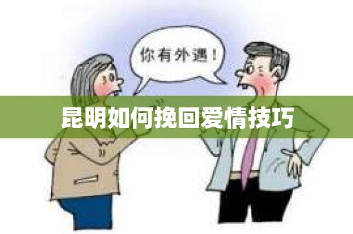 昆明如何挽回爱情技巧