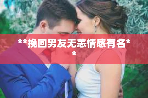 **挽回男友无恙情感有名**