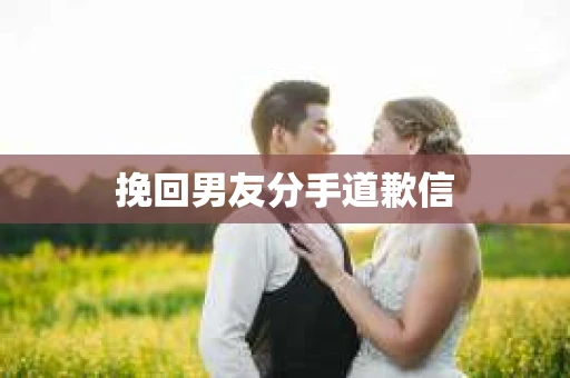 挽回男友分手道歉信