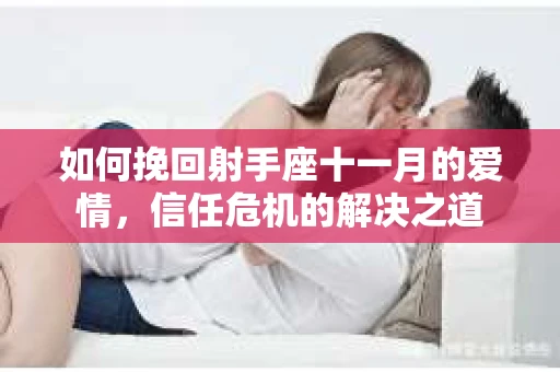 如何挽回射手座十一月的爱情，信任危机的解决之道