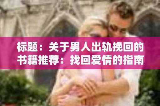 标题：关于男人出轨挽回的书籍推荐：找回爱情的指南针