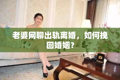老婆网聊出轨离婚，如何挽回婚姻？