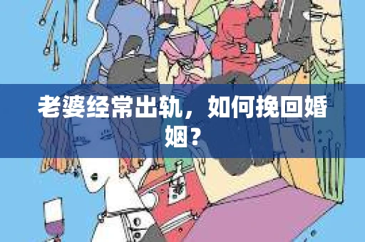 老婆经常出轨，如何挽回婚姻？