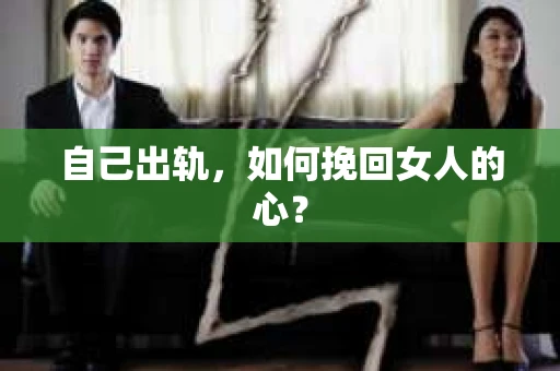 自己出轨，如何挽回女人的心？