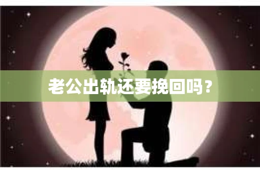 老公出轨还要挽回吗？