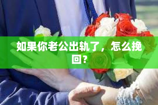 如果你老公出轨了，怎么挽回？