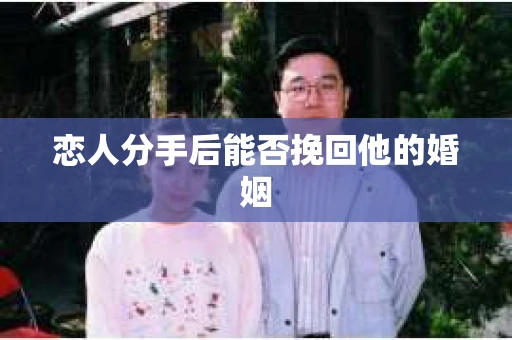 恋人分手后能否挽回他的婚姻