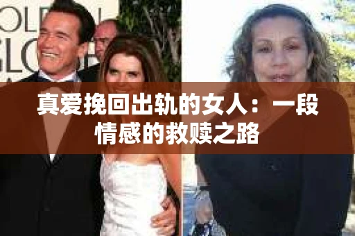 真爱挽回出轨的女人：一段情感的救赎之路