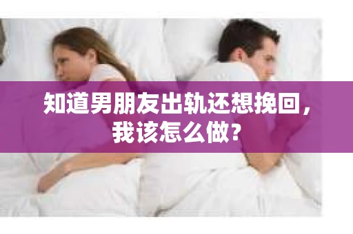 知道男朋友出轨还想挽回，我该怎么做？
