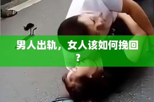 男人出轨，女人该如何挽回？