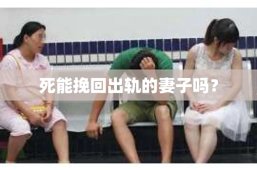 死能挽回出轨的妻子吗？