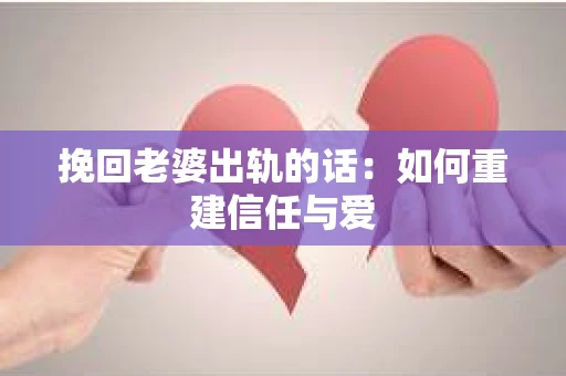 挽回老婆出轨的话：如何重建信任与爱