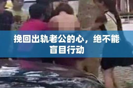 挽回出轨老公的心，绝不能盲目行动