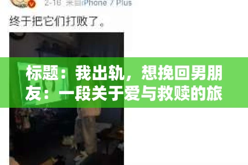 标题：我出轨，想挽回男朋友：一段关于爱与救赎的旅程