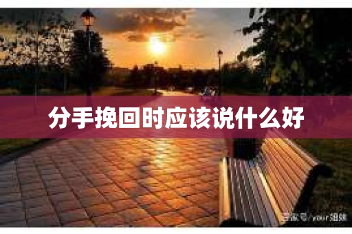 分手挽回时应该说什么好
