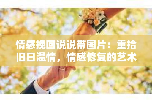 情感挽回说说带图片：重拾旧日温情，情感修复的艺术