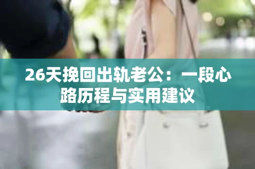 26天挽回出轨老公：一段心路历程与实用建议