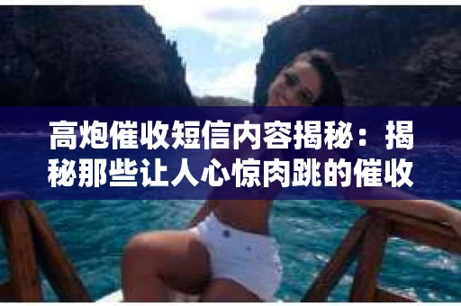 高炮催收短信内容揭秘：揭秘那些让人心惊肉跳的催收手段
