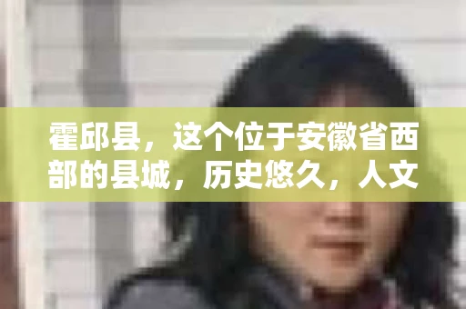 霍邱县，这个位于安徽省西部的县城，历史悠久，人文荟萃。近年来，随着社会的发展，人们对于个人隐私保护的需求日益增长。那么，霍邱县有私家侦探吗？这个问题，让我带你一探究竟。