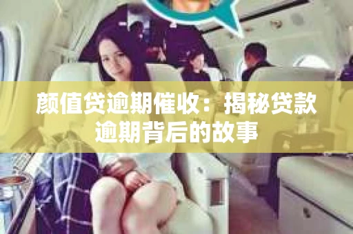 颜值贷逾期催收：揭秘贷款逾期背后的故事