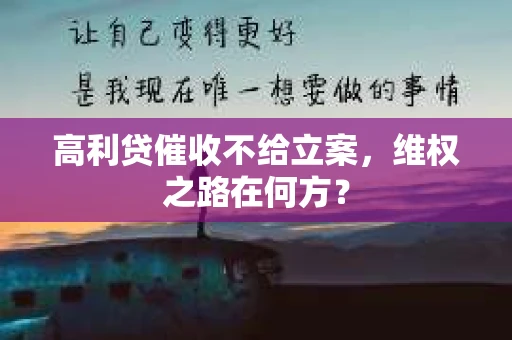 高利贷催收不给立案，维权之路在何方？