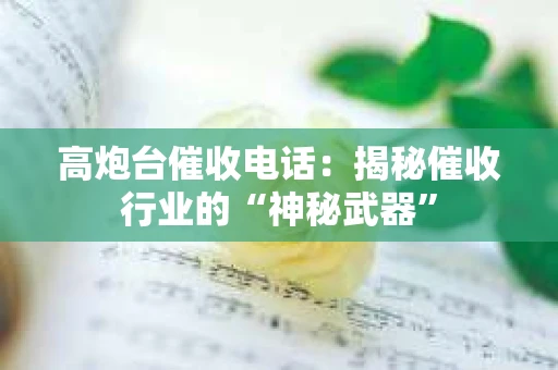 高炮台催收电话：揭秘催收行业的“神秘武器”