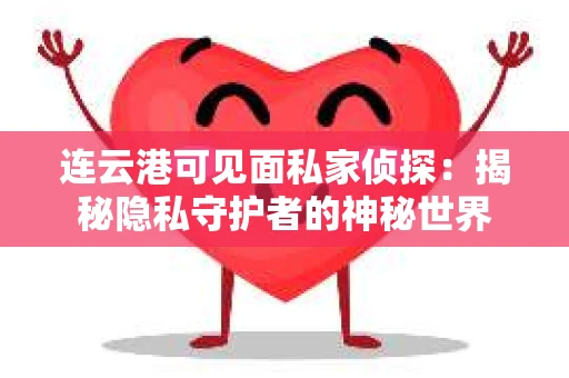 连云港可见面私家侦探：揭秘隐私守护者的神秘世界