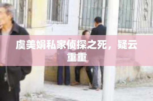 虞美娟私家侦探之死，疑云重重