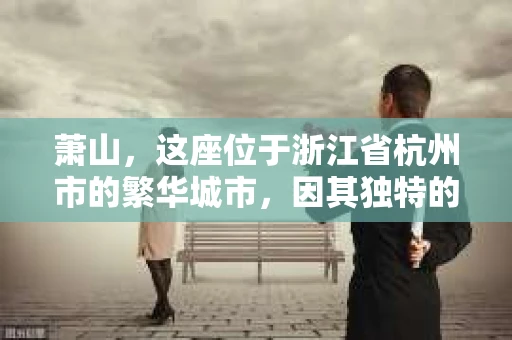 萧山，这座位于浙江省杭州市的繁华城市，因其独特的地理位置和丰富的历史文化，吸引了众多游客和创业者。然而，在现实生活中，总有一些让人头疼的问题需要解决，比如婚姻出轨、财产纠纷等。这时候，私家侦探就成为了许多人寻求帮助的对象。那么，萧山哪里有私家侦探呢？下面，我就来为大家详细介绍一下。
