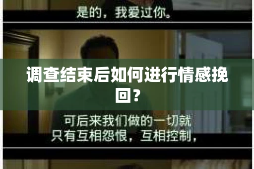 调查结束后如何进行情感挽回？