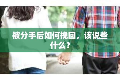 被分手后如何挽回，该说些什么？