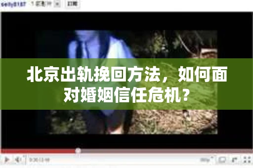 北京出轨挽回方法，如何面对婚姻信任危机？