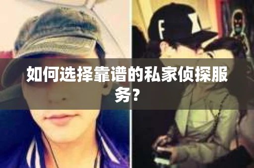 如何选择靠谱的私家侦探服务？