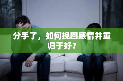 分手了，如何挽回感情并重归于好？