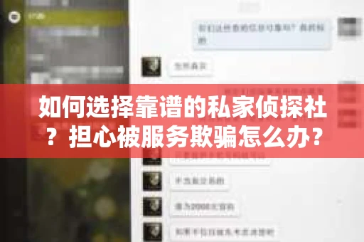 如何选择靠谱的私家侦探社?担心被服务欺骗怎么办? 如何选择靠谱的私家侦探社?担心被服务欺骗怎么办?
