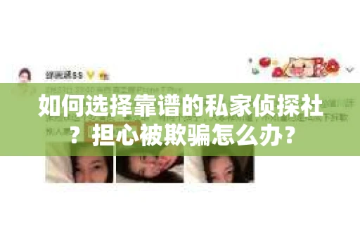 如何选择靠谱的私家侦探社？担心被欺骗怎么办？