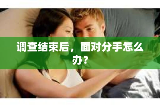 调查结束后，面对分手怎么办？