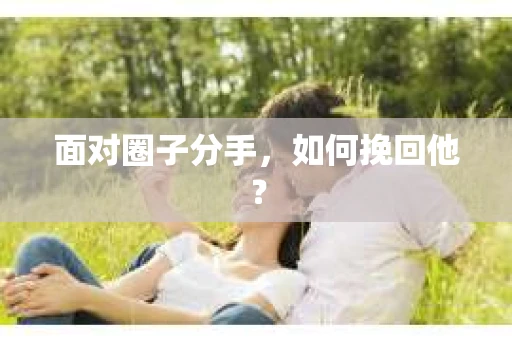 面对圈子分手，如何挽回他？