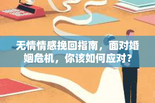 无情情感挽回指南，面对婚姻危机，你该如何应对？