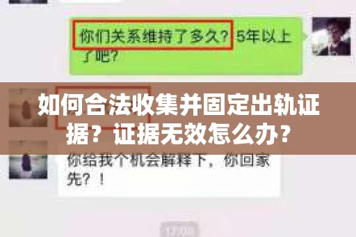 如何合法收集并固定出轨证据?证据无效怎么办? 如何合法收集并固定出轨证据?证据无效怎么办?