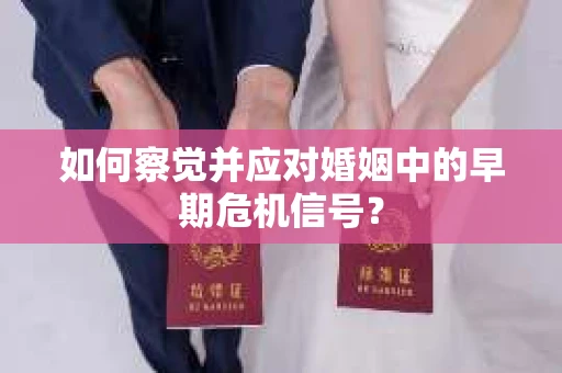 如何察觉并应对婚姻中的早期危机信号？