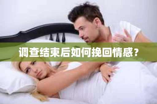 调查结束后如何挽回情感？